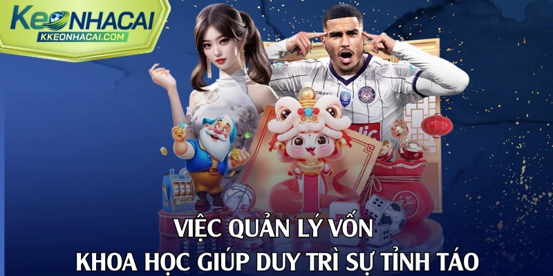 Việc quản lý vốn khoa học giúp duy trì sự tỉnh táo